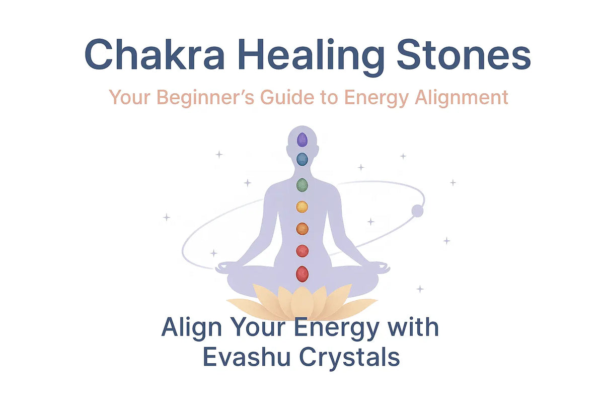 Chakra Healing Stones: Your Beginner’s Guide to Energy Alignment with Evashu Crystals
