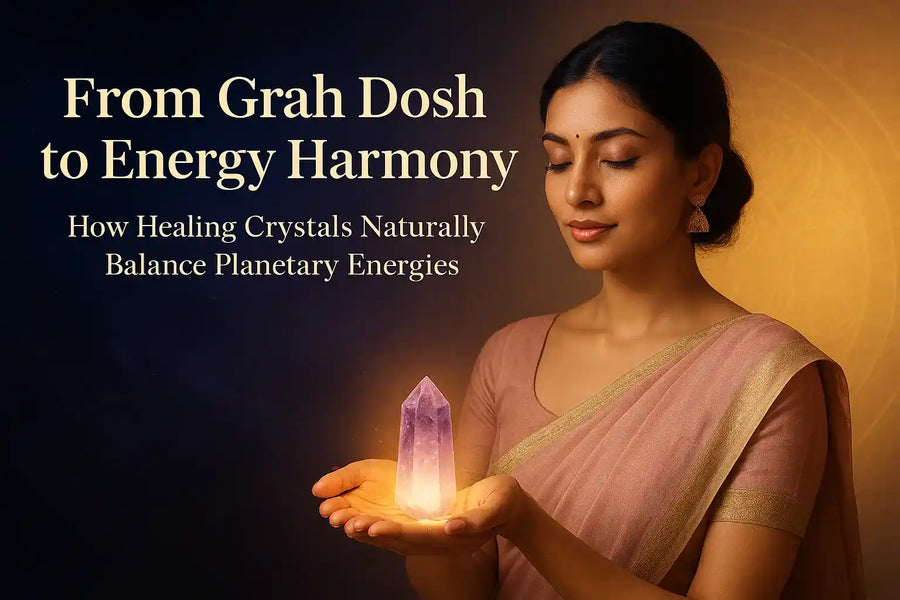From Grah Dosh to Energy Harmony: How Healing Crystals Naturally Balance Planetary Energies