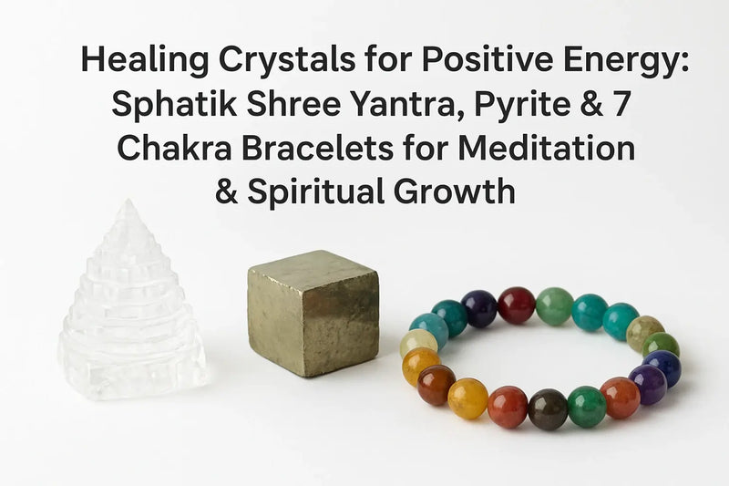 Healing Crystals for Positive Energy: Sphatik Shree Yantra, Pyrite & 7 Chakra Bracelets for Meditation & Spiritual Growth