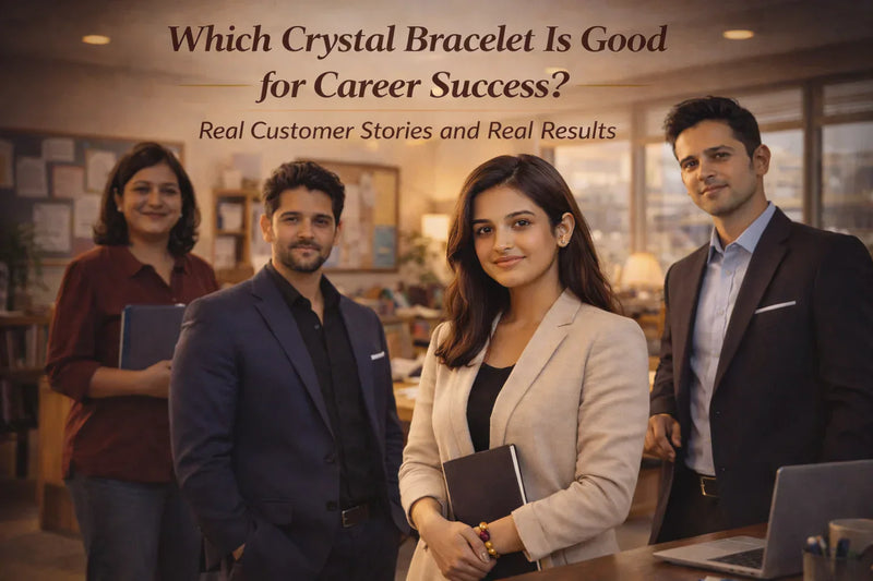 Which Crystal Bracelet Is Good for Career Success? Real Customer Stories and Real Results