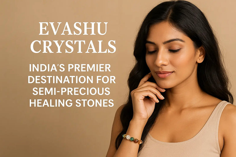 Evashu Crystals: India’s Premier Destination for Healing Stones & Semi-Precious Crystals